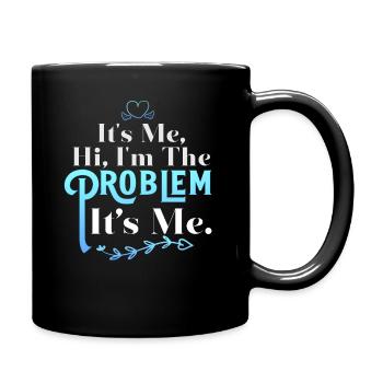 It's Me, Hi, I'm The Problem - Full Colour Mug - black - Right