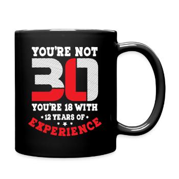 You're not 30 you're 18 with 12 years experience - Tasse einfarbig - Schwarz - Rechts