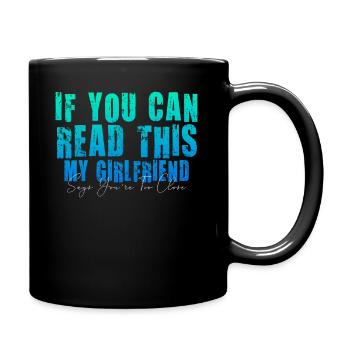 If You Can Read This My Girlfriend Say Too Close - Full Colour Mug - black - Right