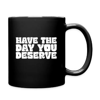 Haben Sie Den Tag Den Sie Verdienen - Motivation - Tasse einfarbig - Schwarz - Rechts