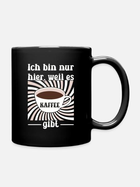 Ich bin nur hier, weil es Kaffee gibt - Tasse einfarbig - Schwarz