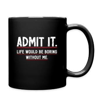 Admit It Life Would Be Boring Without Me - Full Colour Mug - black - Right