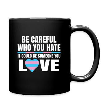 Seien Sie vorsichtig, wen Sie hassen, es könnte jemand sein, den Sie - Tasse einfarbig - Schwarz - Rechts
