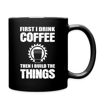 First I Drink Coffee Then I Build The Things - Tasse einfarbig - Schwarz - Rechts