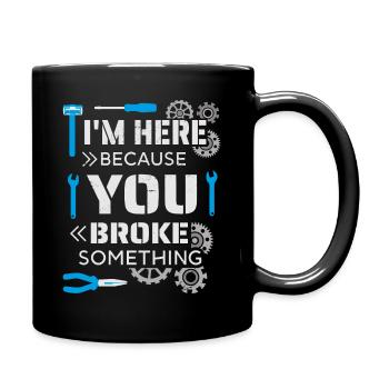 I'm here because you broke something - Full Colour Mug - black - Right