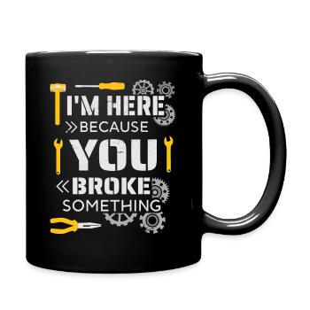 I'm here because you broke something - Full Colour Mug - black - Right