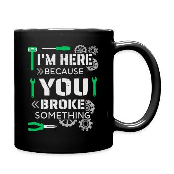 I'm here because you broke something - Full Colour Mug - black - Right