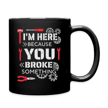 I'm here because you broke something - Full Colour Mug - black - Right