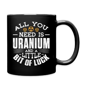 All you need is Uranium and a little bit of luck - Tasse einfarbig - Schwarz - Rechts