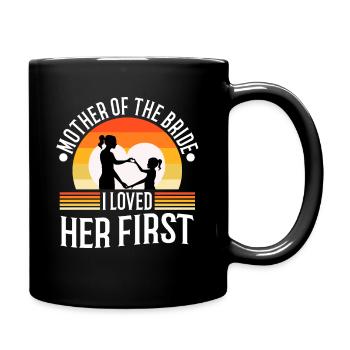mother of the bride i loved her first - Tasse einfarbig - Schwarz - Rechts