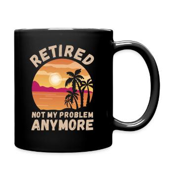 Retired, not my problem anymore - Full Colour Mug - black - Right