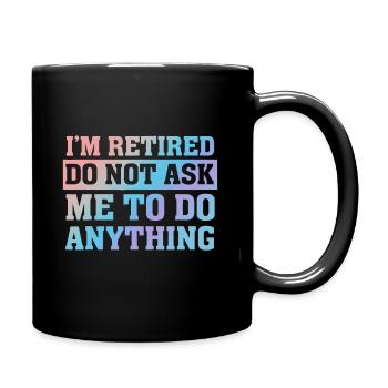 Ich bin im Ruhestand Bitten Sie mich nicht, irgendetwas zu tun - Tasse einfarbig - Schwarz - Rechts