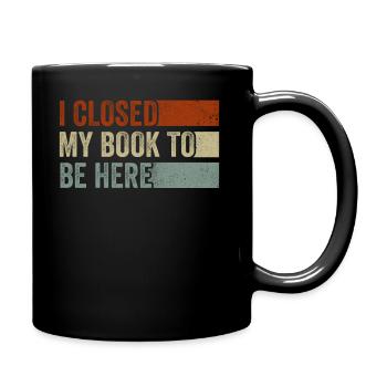 Ich habe mein Buch geschlossen, um hier zu sein Bücherwurm lustiger Spruch - Tasse einfarbig - Schwarz - Rechts