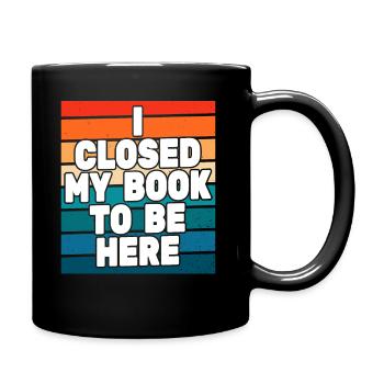 Ich habe mein Buch geschlossen, um hier zu sein Bücherwurm lustiger Spruch - Tasse einfarbig - Schwarz - Rechts