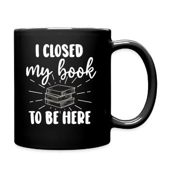 Ich habe mein Buch geschlossen, um hier zu sein Bücherwurm lustiger Spruch - Tasse einfarbig - Schwarz - Rechts