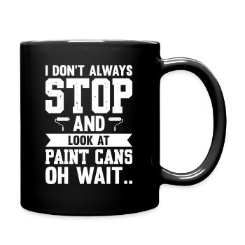 I Don't Always Stop And Look At Paint Cans Wait - Tasse einfarbig - Schwarz - Rechts
