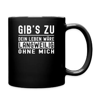Gibs zu dein leben wäre langweilig ohne mich - Tasse einfarbig - Schwarz - Rechts