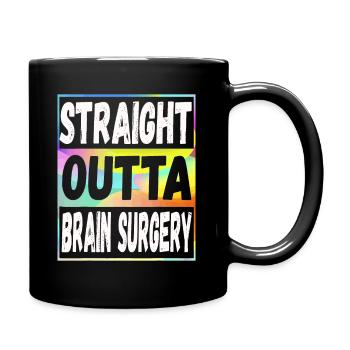 Straight Outta Gehirnchirurgie - Tasse einfarbig - Schwarz - Rechts