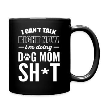 I Can't Talk Right Now I'm Doing Dog Mom Sh*t Hund - Tasse einfarbig - Schwarz - Rechts