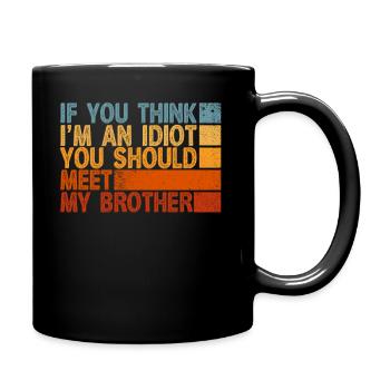 If You Think I'm An Idiot You Should Meet My Bro - Full Colour Mug - black - Right