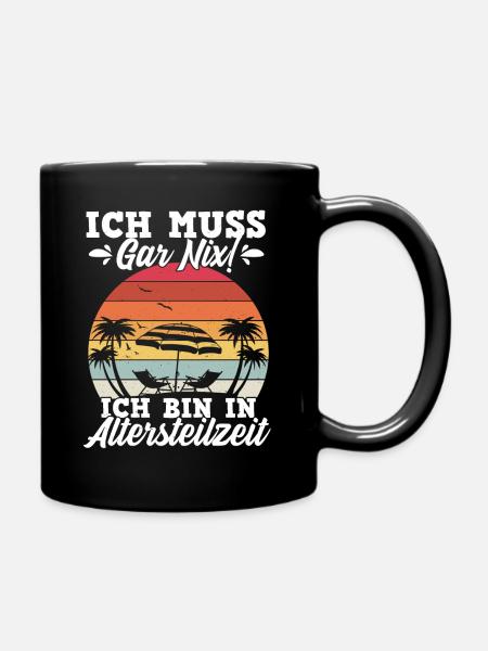 Ich Muss Gar Nix! Ich Bin In Altersteilzeit Rente - Tasse einfarbig - Schwarz
