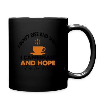 Ich erhebe mich nicht und strahle, ich koffeiniere und hoffe - Tasse einfarbig - Schwarz - Rechts