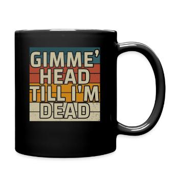 Gimme Head Till I'm Dead 80er Jahre Liebhaber - Tasse einfarbig - Schwarz - Rechts