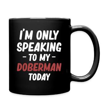 I'm only talking to my Doberman today - Full Colour Mug - black - Right
