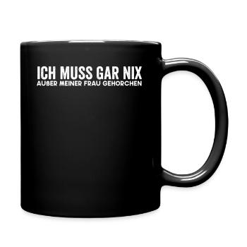 Ich Muss Gar Nix Außer Meiner Frau Gehorchen - Tasse einfarbig - Schwarz - Rechts