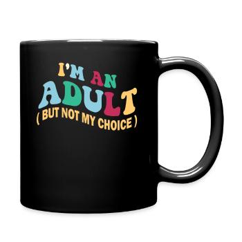 Ich bin erwachsen, aber nicht freiwillig - Tasse einfarbig - Schwarz - Rechts