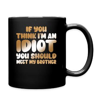 If You Think I'm An Idiot You Should - Full Colour Mug - black - Right