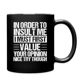 In Order To Insult Me I Must First Value Opinion - Full Colour Mug - black - Right