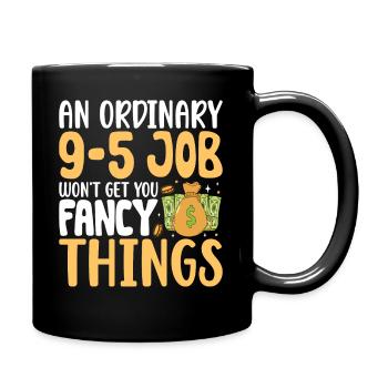 An Ordinary 9-5 Job Won't Get You Fancy Things - Full Colour Mug - black - Right