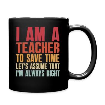 Ich bin ein Lehrer: Immer richtige Aussage - Tasse einfarbig - Schwarz - Rechts