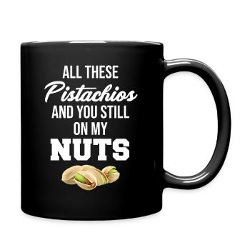 All Diese Pistazien Und Du Immer Noch Auf Meinem - Tasse einfarbig - Schwarz - Rechts