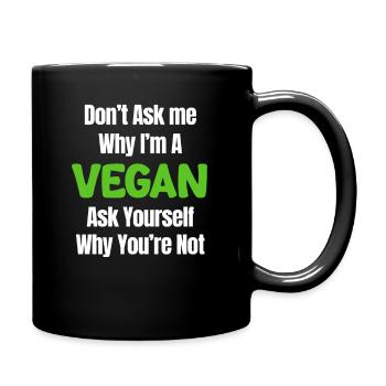 Don't ask me why I'm vegan, ask - Full Colour Mug - black - Right