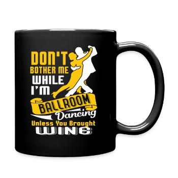 Don't Bother While I'm Ballroom Dancing - Full Colour Mug - black - Right