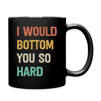 I Would Bottom You So Hard - Tasse einfarbig - Schwarz - Rechts