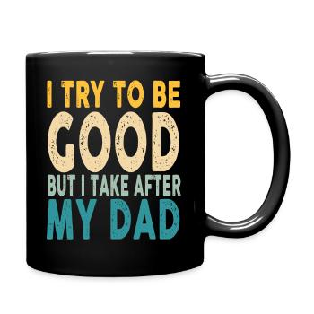 I try to be Good but I Take after my Dad Funny - Full Colour Mug - black - Right