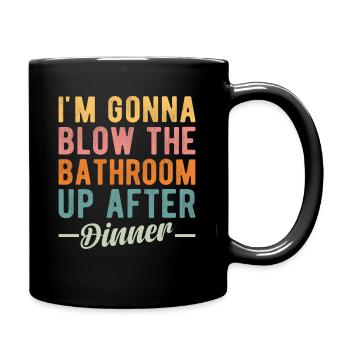 I am going to Blow The Bathroom Up After Dinner - Full Colour Mug - black - Right