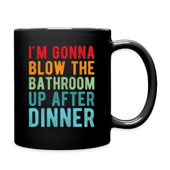 I am going to Blow The Bathroom Up After Dinner - Full Colour Mug - black - Right