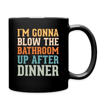 I am going to Blow The Bathroom Up After Dinner - Full Colour Mug - black - Right