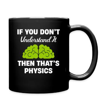 If you don't understand it, then it's physics, - Full Colour Mug - black - Right