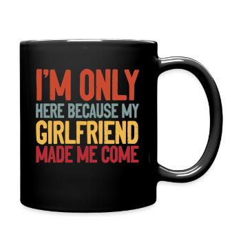 I'm Here Because My Girlfriend Made Me Come Funny - Full Colour Mug - black - Right