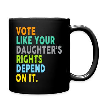 Vote Like Your Daughter's Rights Depend On It - Full Colour Mug - black - Right