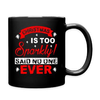 Christmas Is Too Sparkly Said No One Ever - Full Colour Mug - black - Right