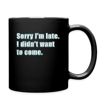 Tut mir leid, ich bin spät dran, wollte nicht komm - Tasse einfarbig - Schwarz - Rechts