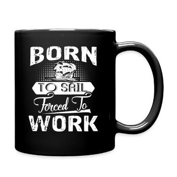 Sailing Born To Sail Forced To Work - Full Colour Mug - black - Right