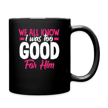 Nous savons tous que j’étais trop bien pour lui - Mug uni - noir - Droite