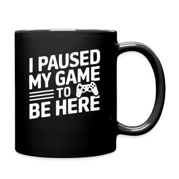 I Paused My Game To Be Here - Tasse einfarbig - Schwarz - Rechts